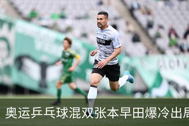 奥运乒乓球混双张本早田爆冷出局 朝鲜成大黑马